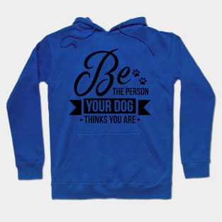 Be the person your dog thinks you are - funny dog quotes Hoodie